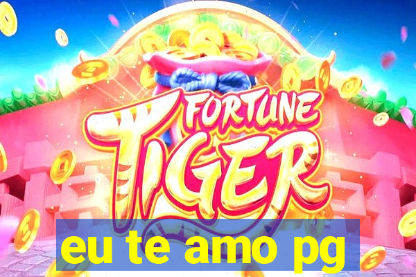 eu te amo pg